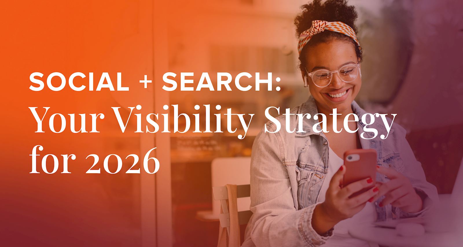 Social + Search: Your Visibility Strategy for 2026