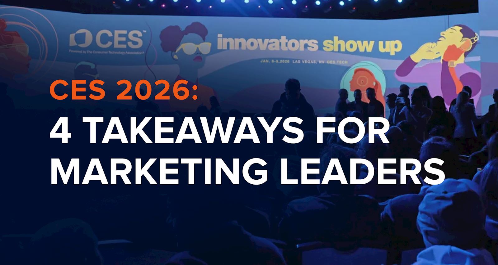 CES 2026: 4 Takeaways for Marketing Leaders