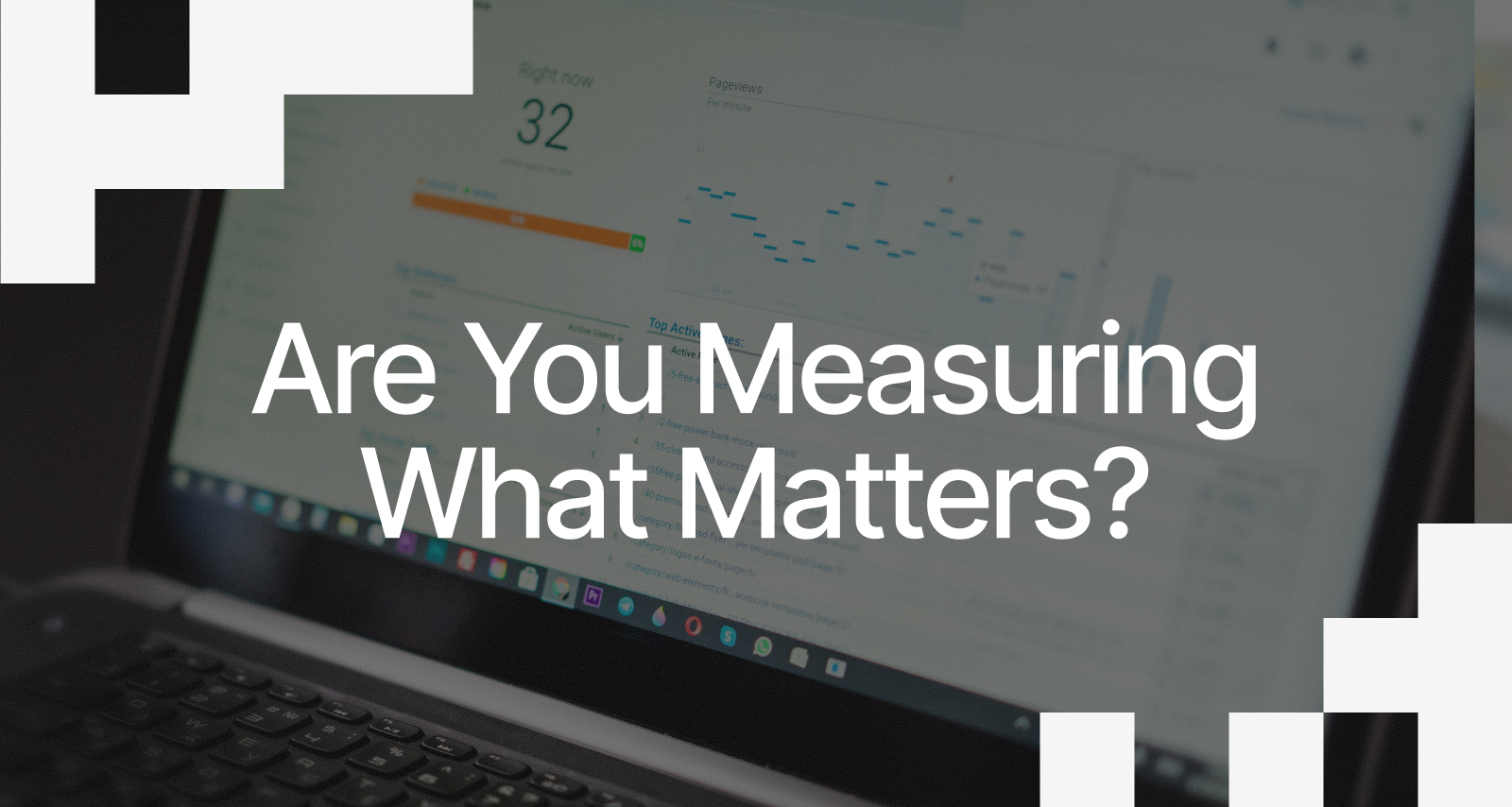 Are You Measuring What Matters?