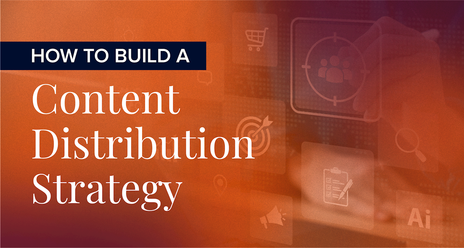 How to Build a Content Distribution Strategy