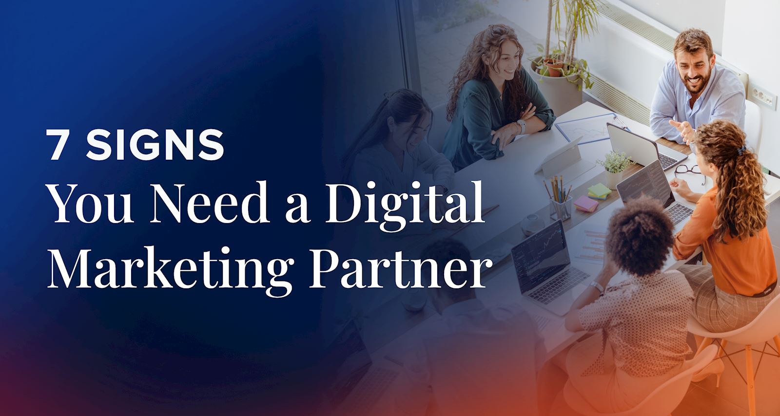 7 Signs You Need a Digital Marketing Partner