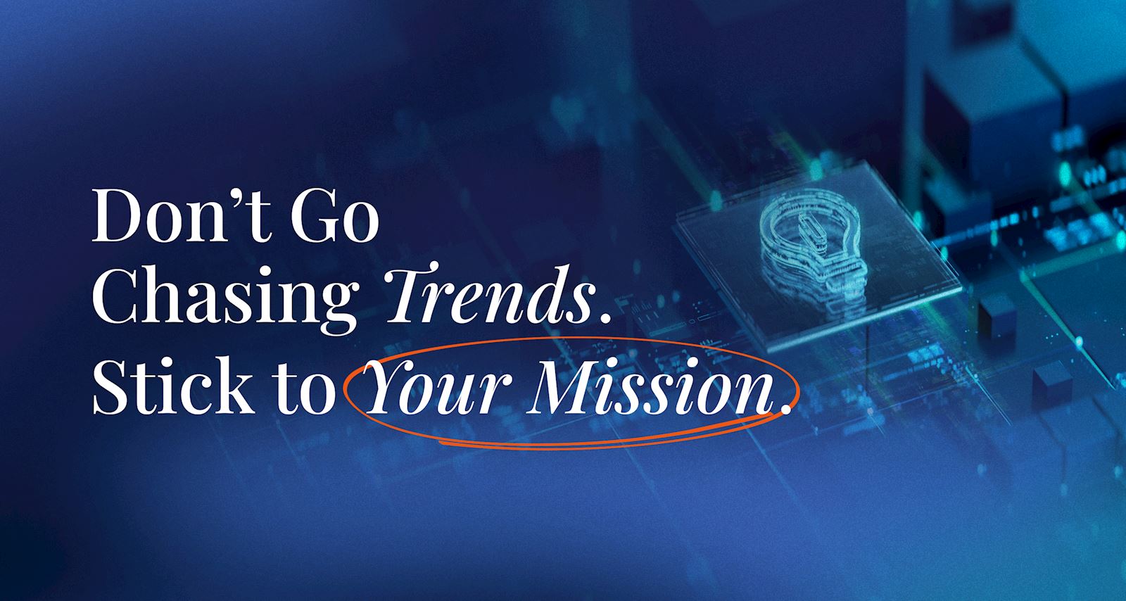 Don't Go Chasing Trends. Stick To Your Mission.