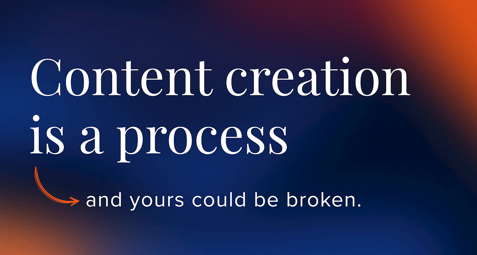 Content creation is a process and yours could be broken