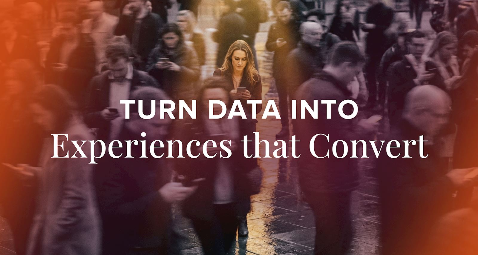 Turn Data Into Experiences That Convert