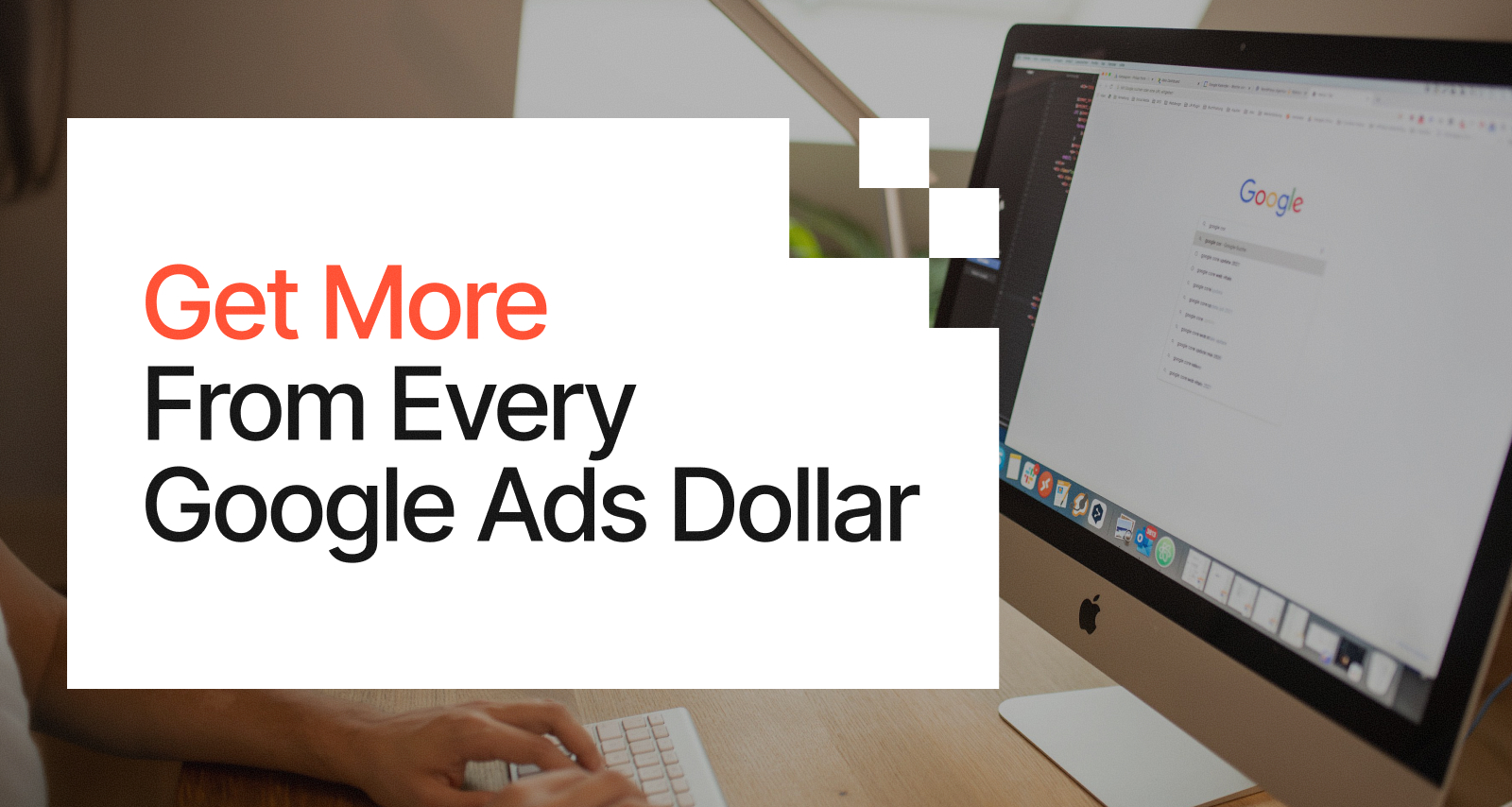 Get More From Every Google Ads Dollar