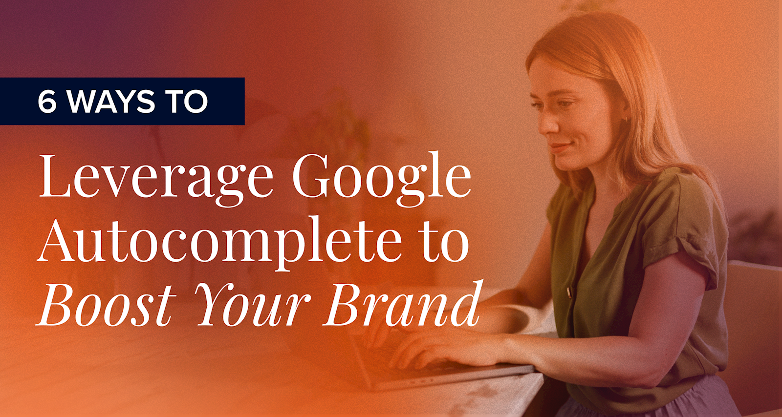 6 Ways to Leverage Google Autocomplete to Boost Your Brand