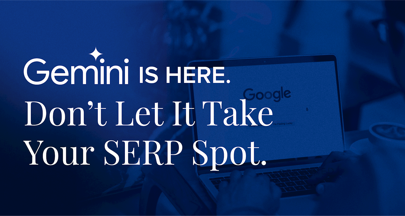Gemini is here. Don't let it take your SERP spot.
