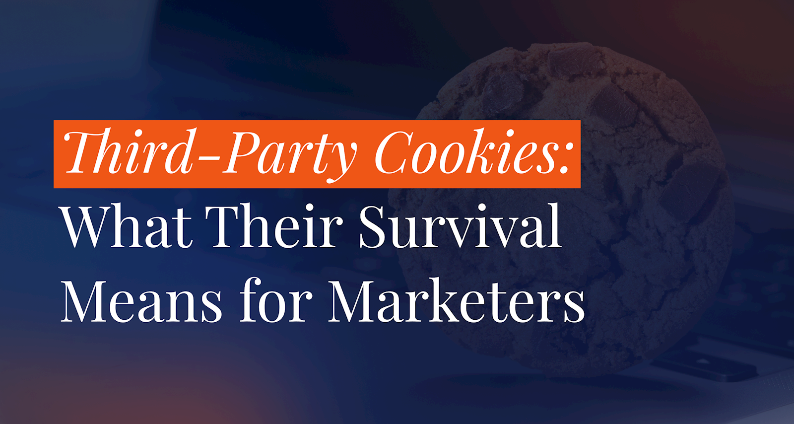Third-Party Cookies: What Their Survival Means for Marketers