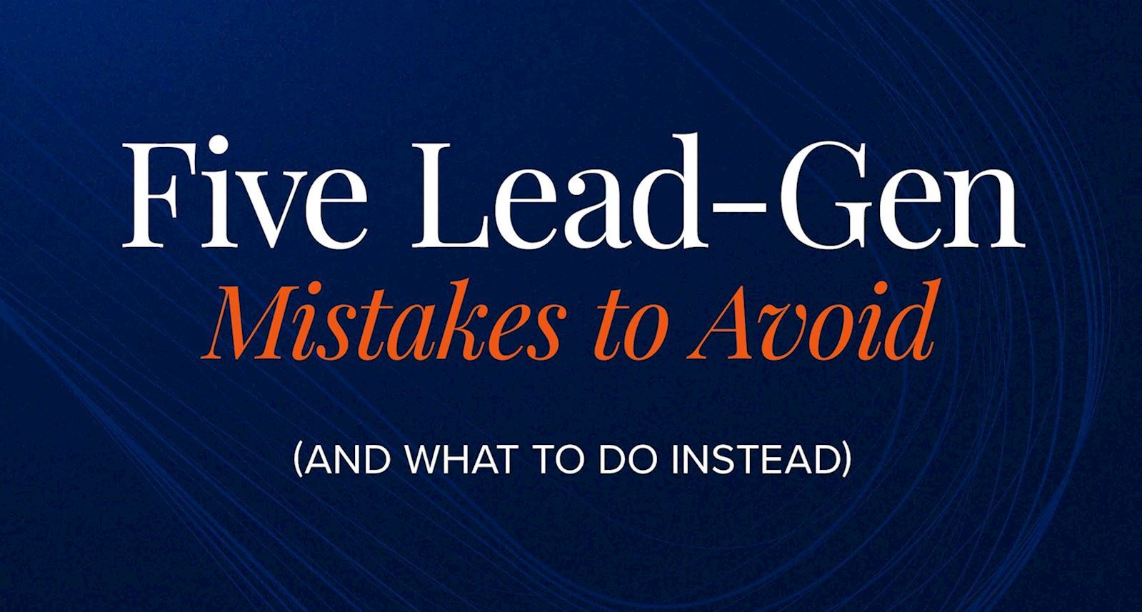 5 Lead Generation Mistakes to Avoid (and What to Do Instead)
