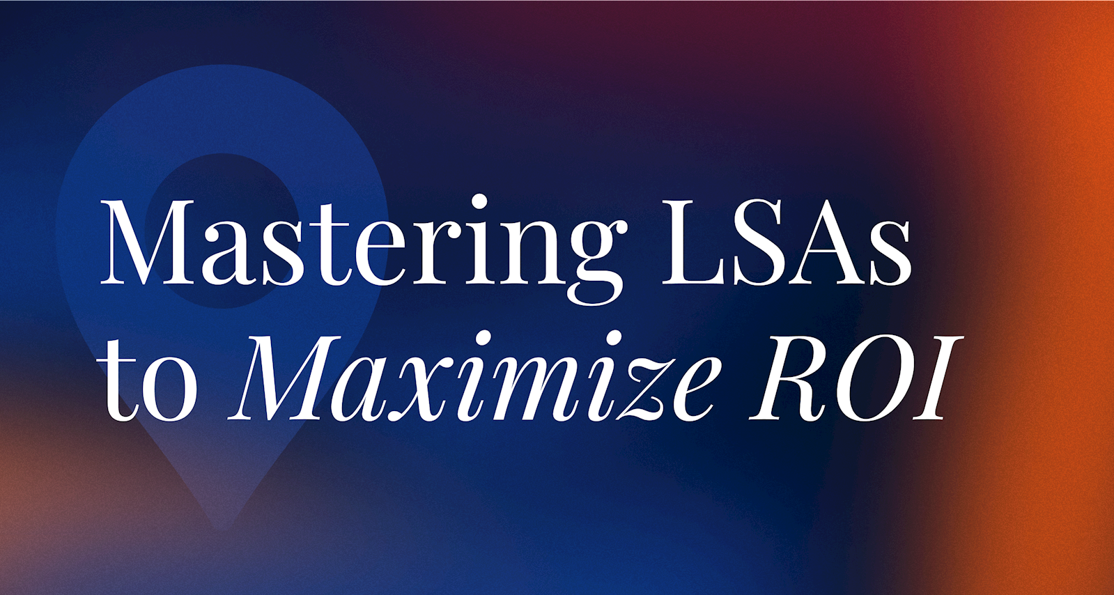 Mastering LSAs to Maximize ROI