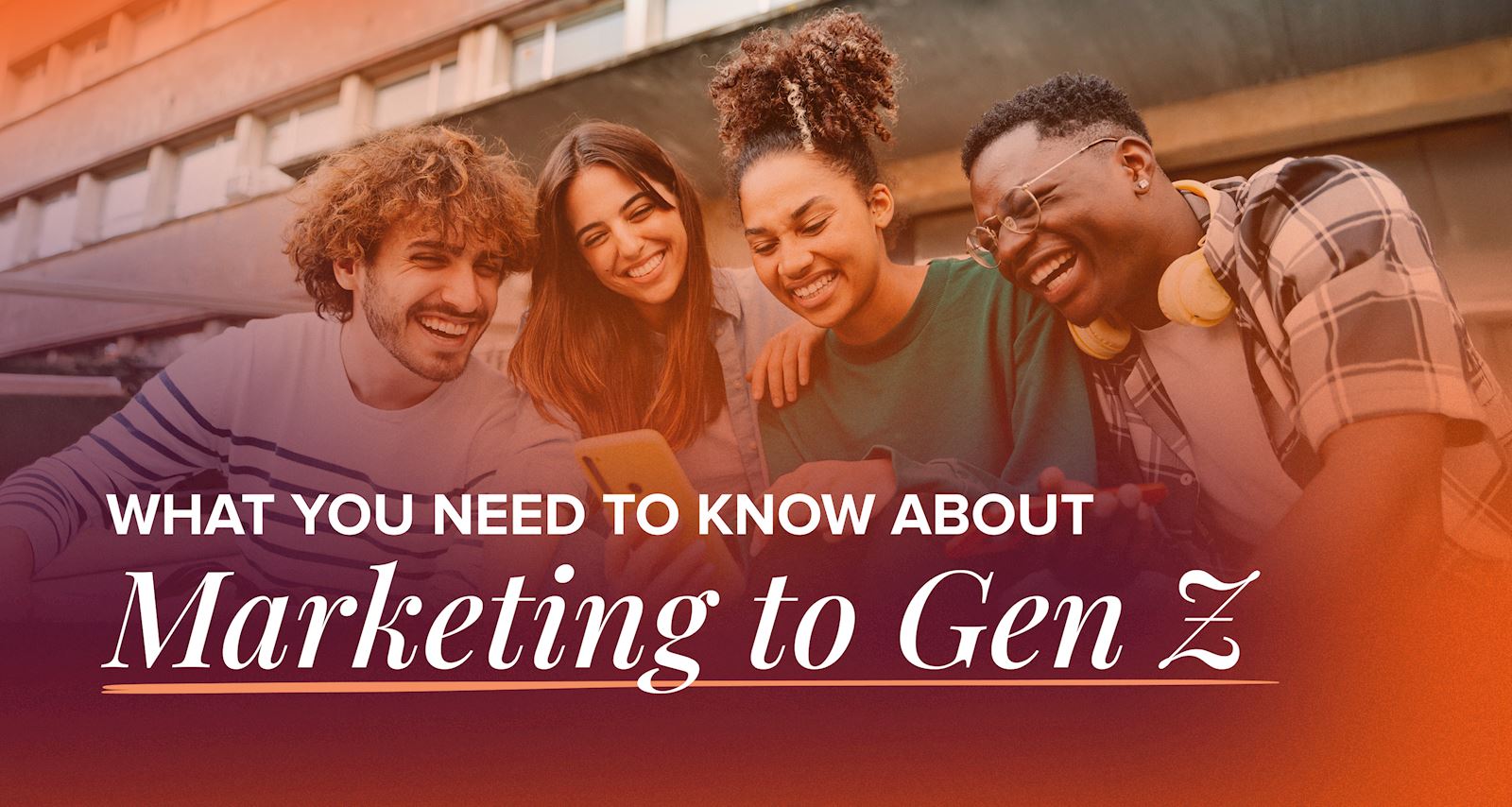 What You Need to Know About Marketing to Gen Z