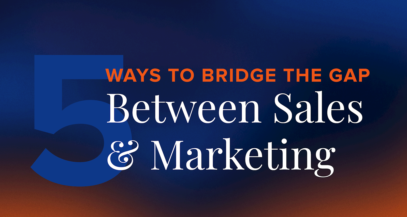 5 Ways to Bridge the Gap Between Sales & Marketing