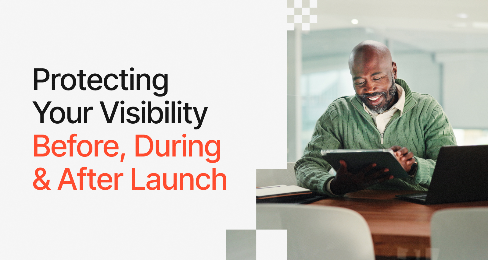 Protecting Your Visibility Before, During & After Launch
