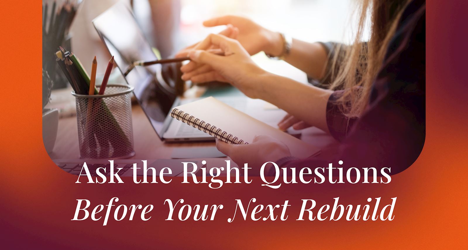 Ask the Right Questions Before Your Next Rebuild