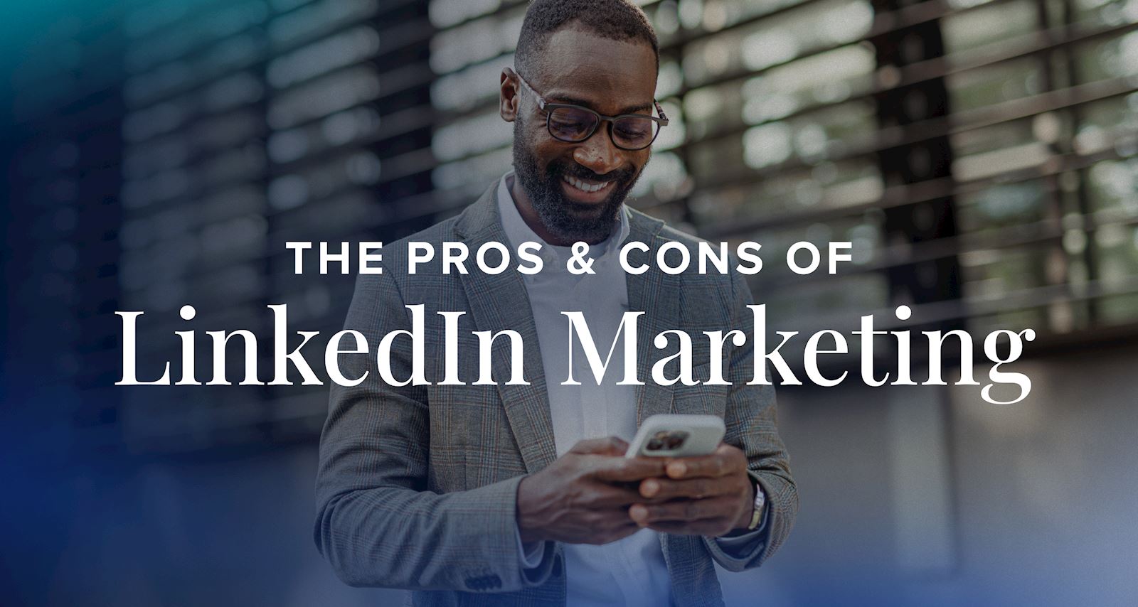 The Pros & Cons of LinkedIn Marketing