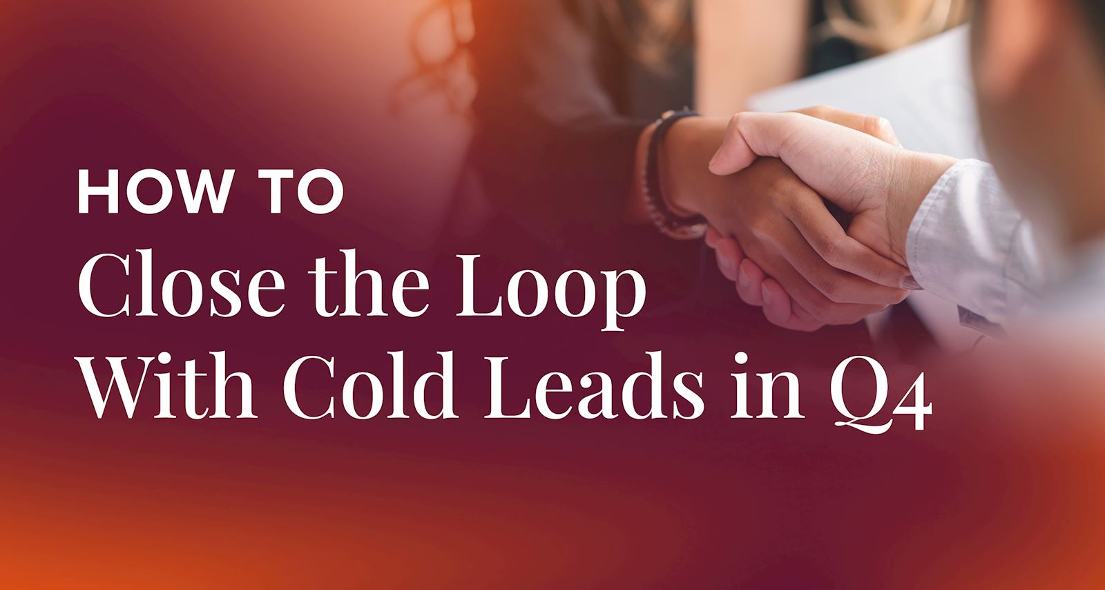 How to Close the Loop with Cold Leads in Q4