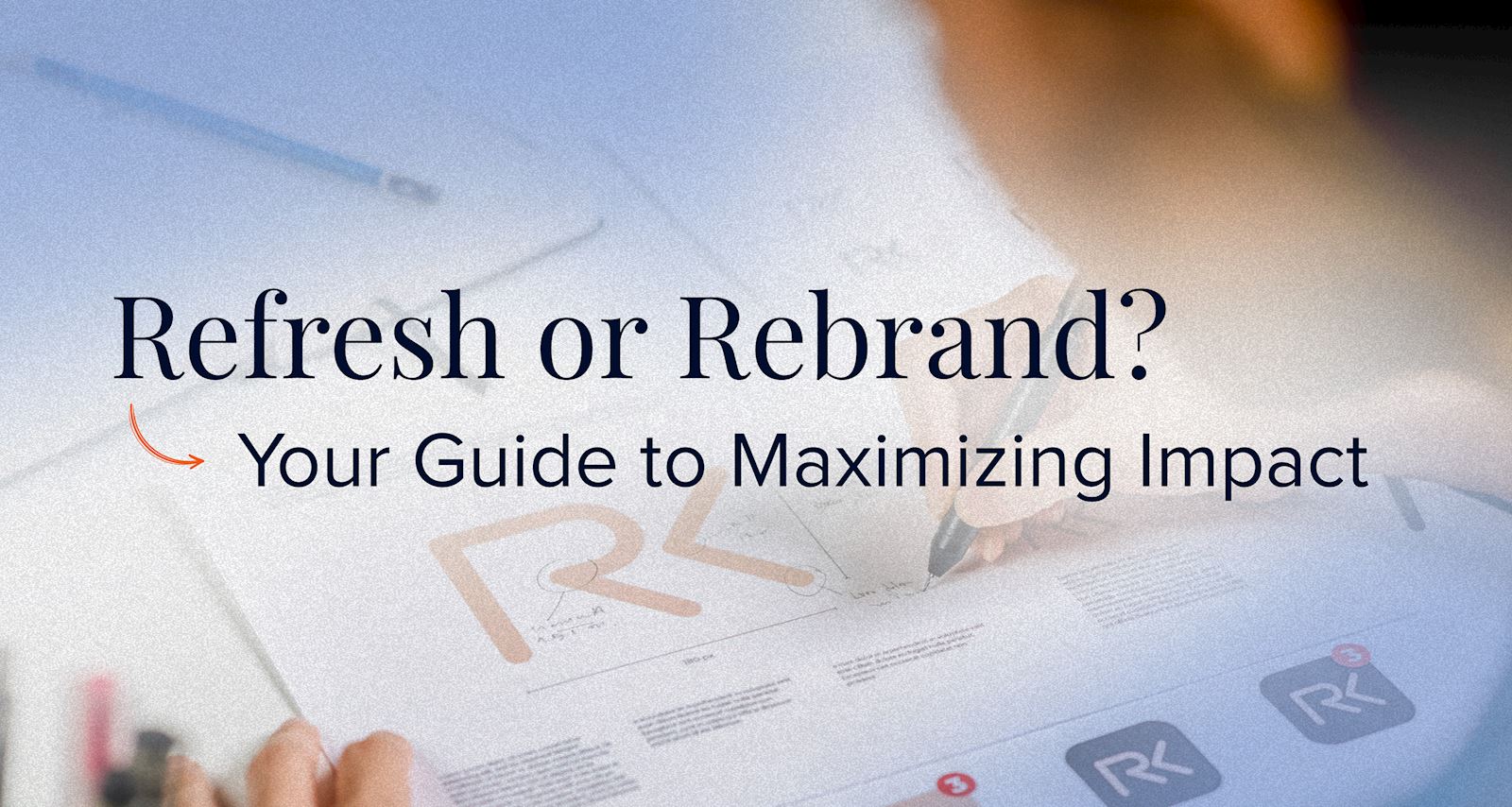 Refresh or Rebrand? Your Guide to Maximizing Impact.