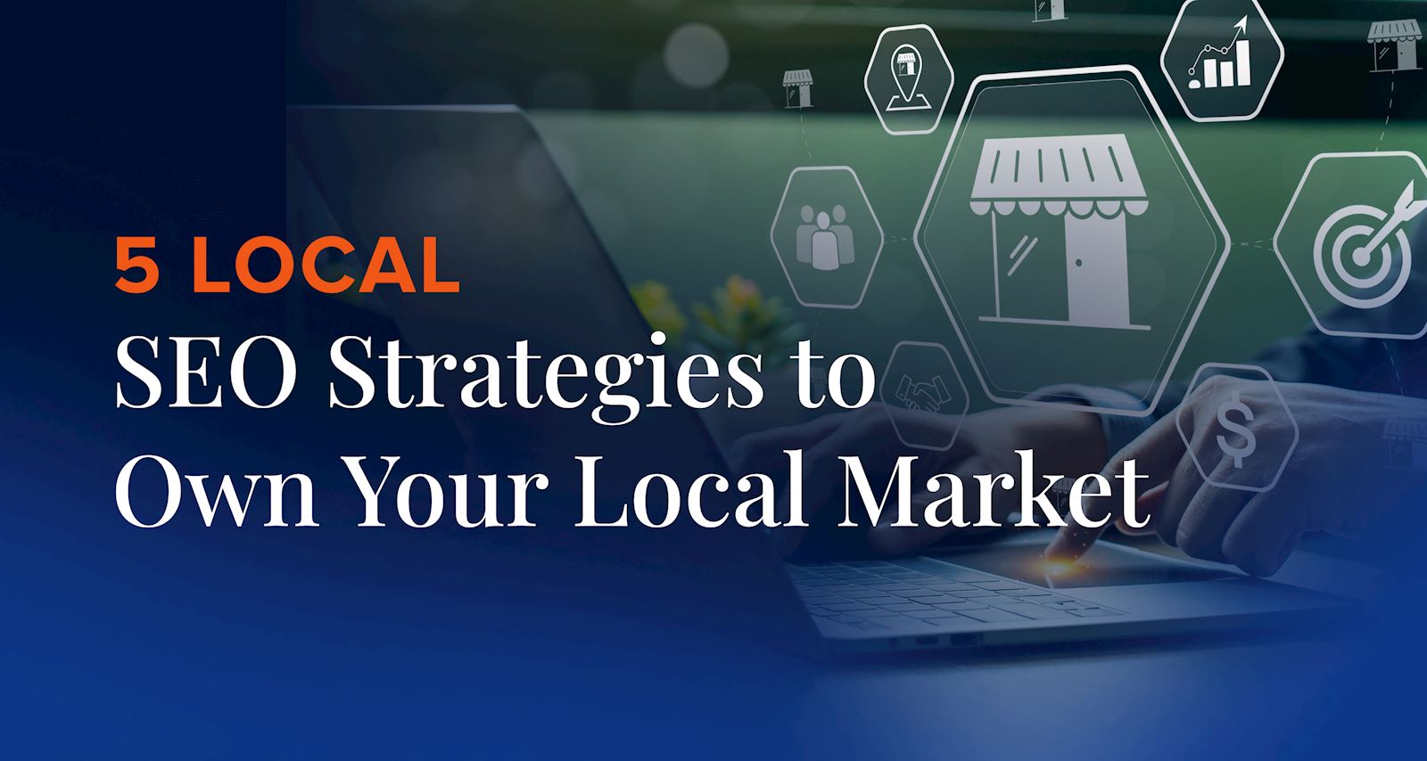 5 Local SEO Strategies to Own Your Local Market