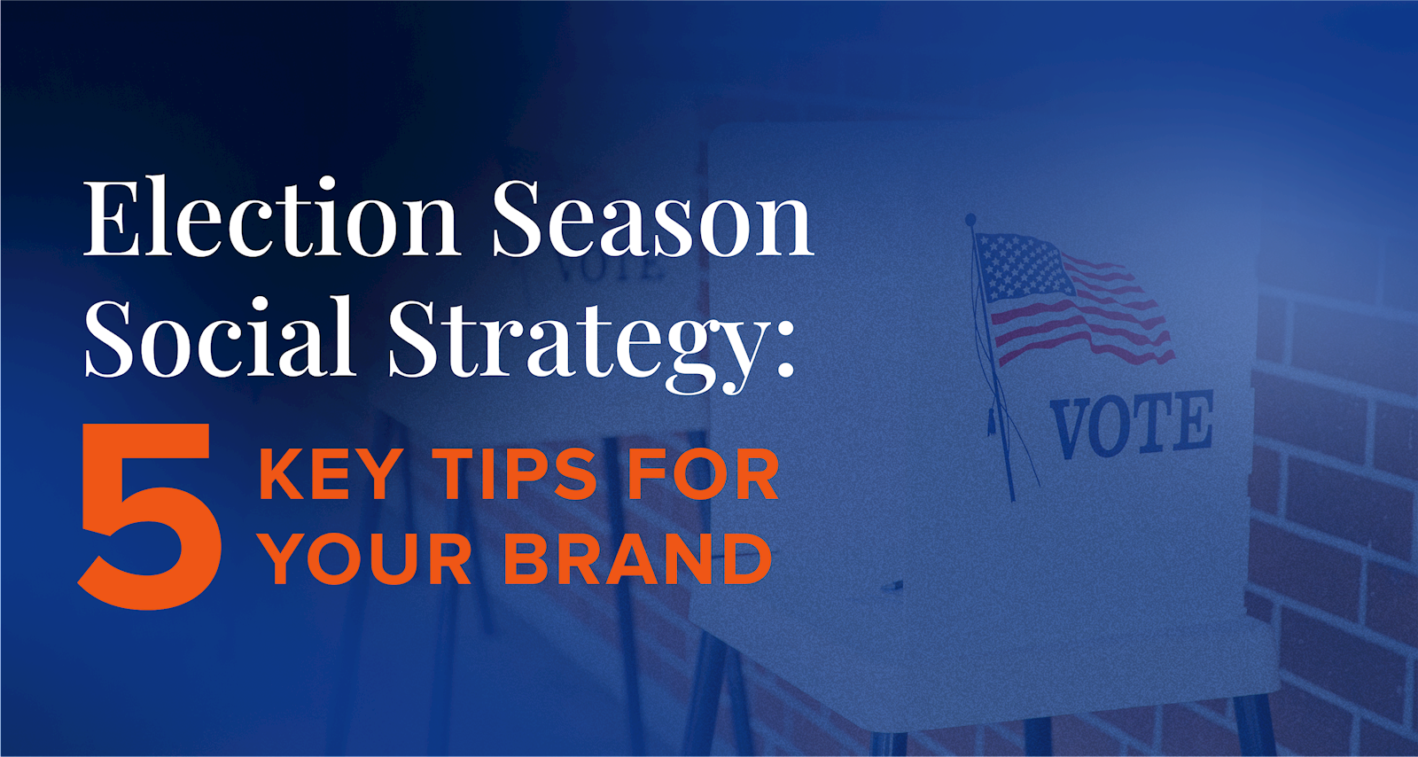 Election Season Social Strategy: 5 Key Tips for Your Brand