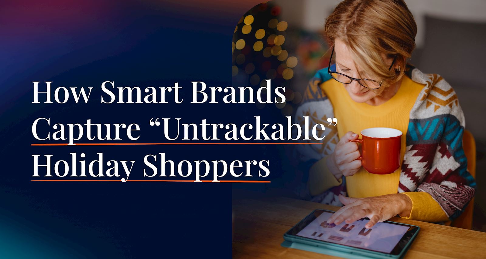 How Smart Brands Capture "Untrackable" Holiday Shoppers