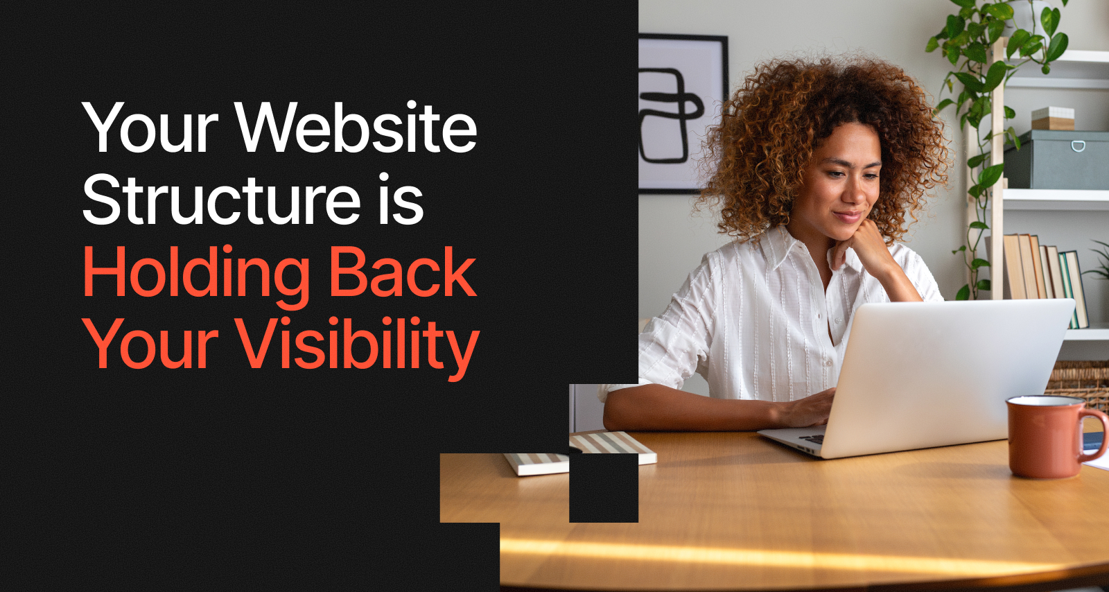 Your Website Structure is Holding Back Your Visibility